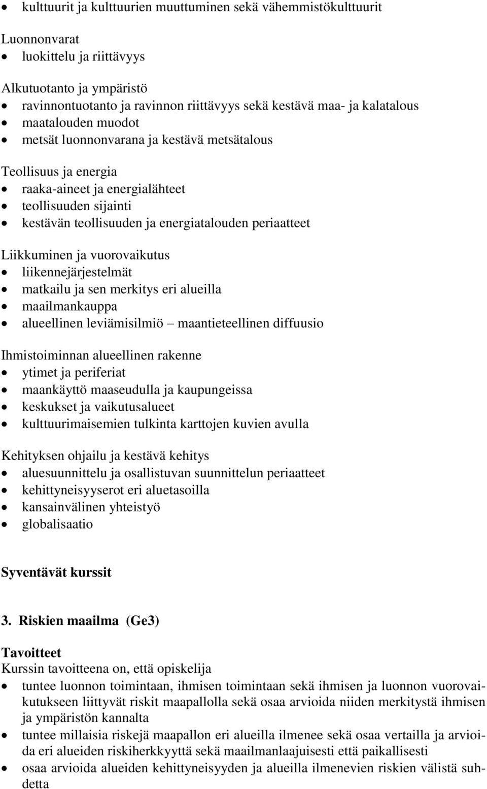 Liikkuminen ja vuorovaikutus liikennejärjestelmät matkailu ja sen merkitys eri alueilla maailmankauppa alueellinen leviämisilmiö maantieteellinen diffuusio Ihmistoiminnan alueellinen rakenne ytimet