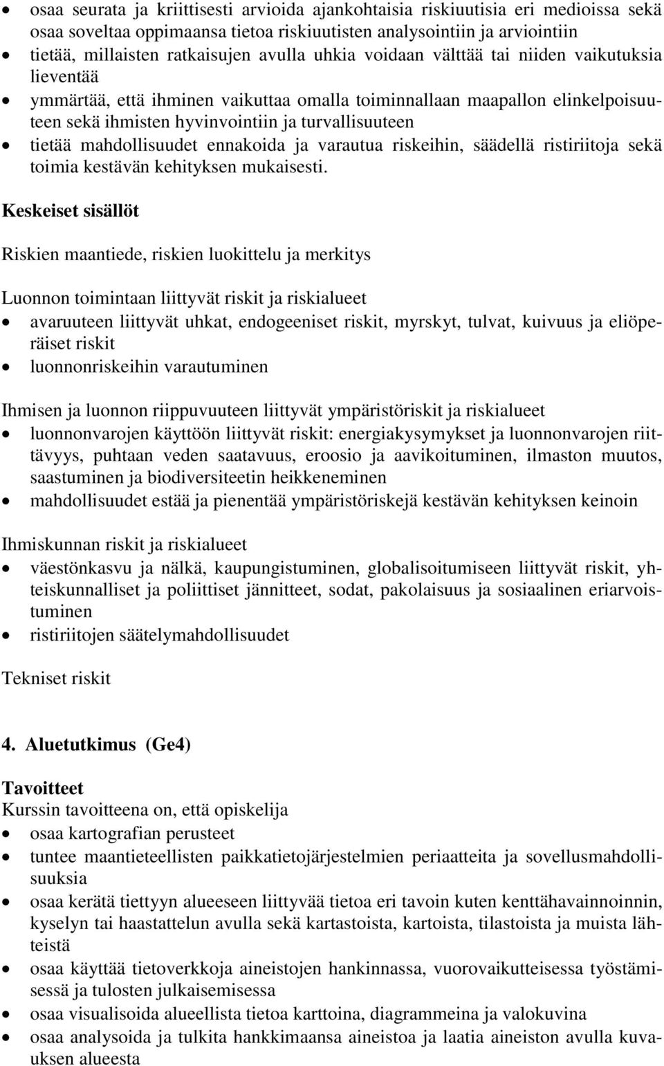 mahdollisuudet ennakoida ja varautua riskeihin, säädellä ristiriitoja sekä toimia kestävän kehityksen mukaisesti.