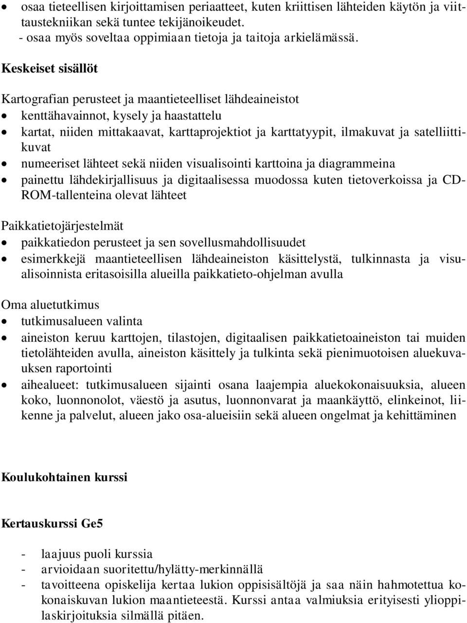 lähteet sekä niiden visualisointi karttoina ja diagrammeina painettu lähdekirjallisuus ja digitaalisessa muodossa kuten tietoverkoissa ja CD- ROM-tallenteina olevat lähteet Paikkatietojärjestelmät