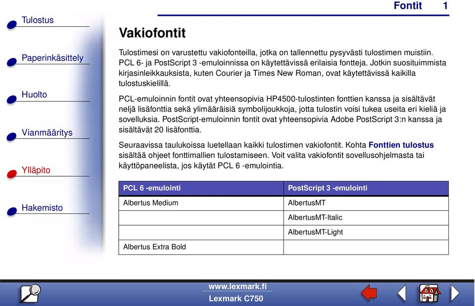 PCL-emuloinnin fontit ovat yhteensopivia HP4500-tulostinten fonttien kanssa ja sisältävät neljä lisäfonttia sekä ylimääräisiä symbolijoukkoja, jotta tulostin voisi tukea useita eri kieliä ja