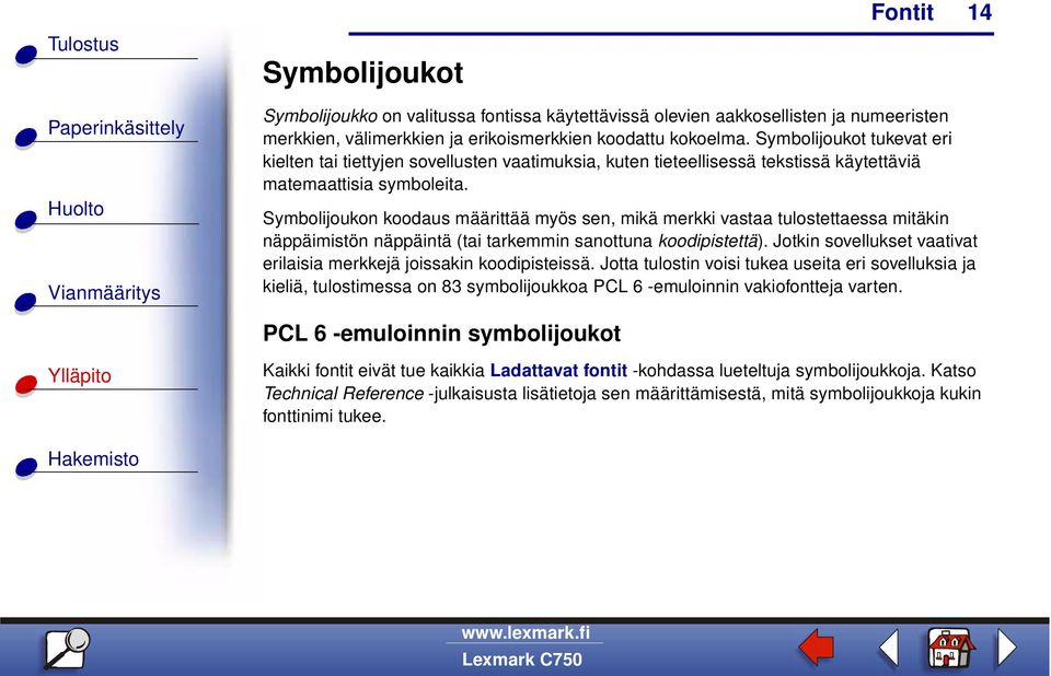 Symbolijoukon koodaus määrittää myös sen, mikä merkki vastaa tulostettaessa mitäkin näppäimistön näppäintä (tai tarkemmin sanottuna koodipistettä).