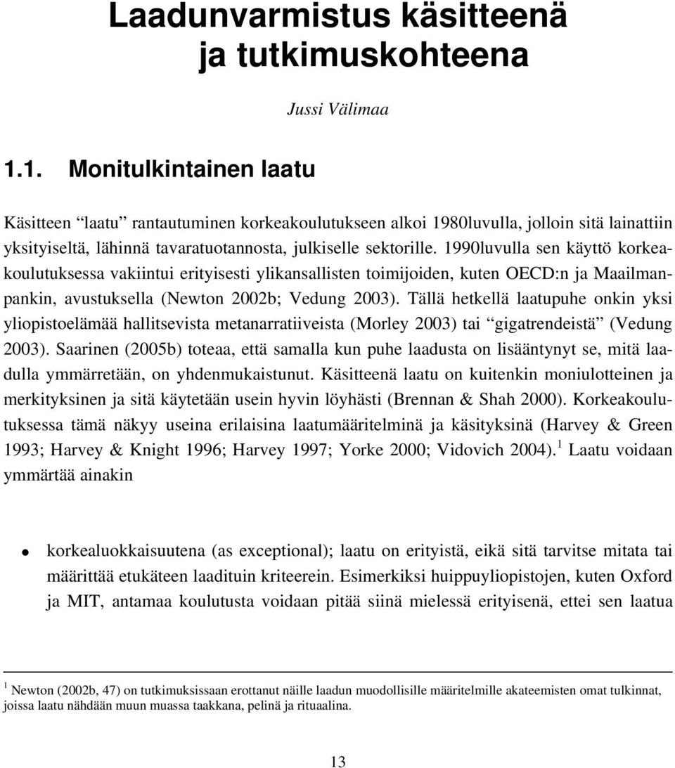 1990luvulla sen käyttö korkeakoulutuksessa vakiintui erityisesti ylikansallisten toimijoiden, kuten OECD:n ja Maailmanpankin, avustuksella (Newton 2002b; Vedung 2003).