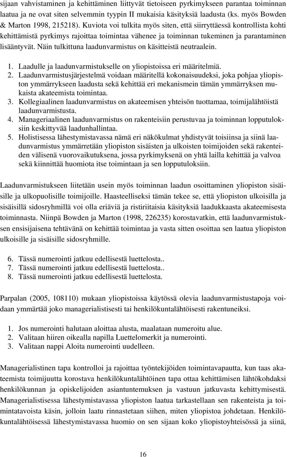 Kuviota voi tulkita myös siten, että siirryttäessä kontrollista kohti kehittämistä pyrkimys rajoittaa toimintaa vähenee ja toiminnan tukeminen ja parantaminen lisääntyvät.