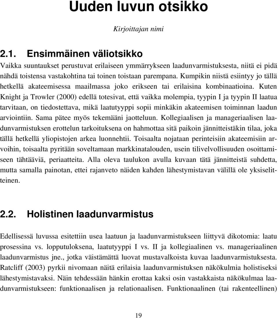 Kumpikin niistä esiintyy jo tällä hetkellä akateemisessa maailmassa joko erikseen tai erilaisina kombinaatioina.