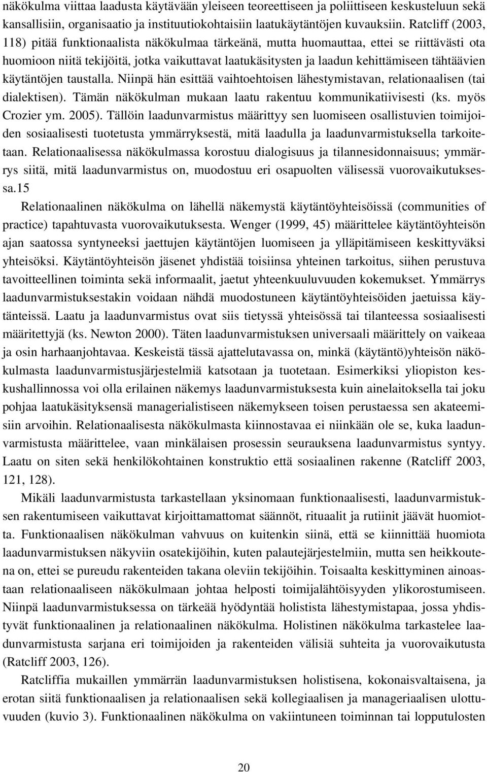 tähtäävien käytäntöjen taustalla. Niinpä hän esittää vaihtoehtoisen lähestymistavan, relationaalisen (tai dialektisen). Tämän näkökulman mukaan laatu rakentuu kommunikatiivisesti (ks. myös Crozier ym.