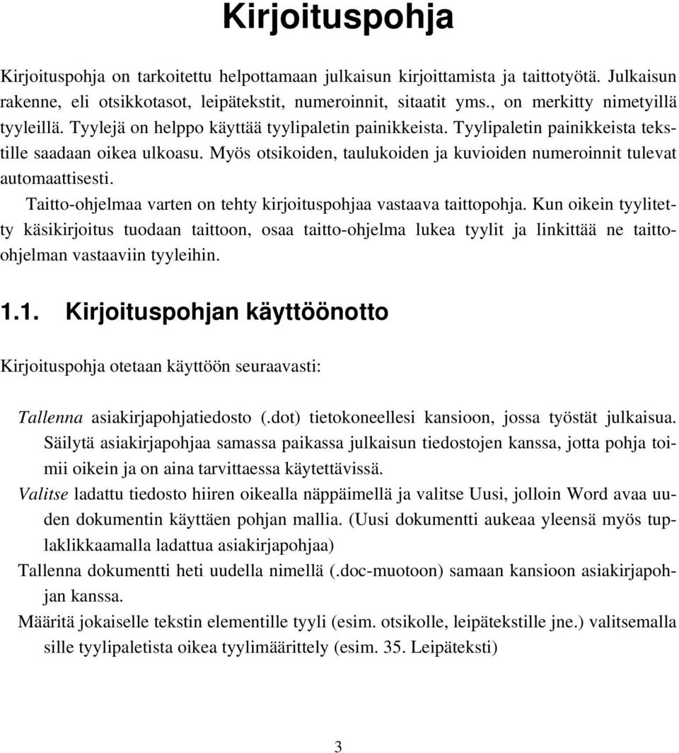 Myös otsikoiden, taulukoiden ja kuvioiden numeroinnit tulevat automaattisesti. Taitto-ohjelmaa varten on tehty kirjoituspohjaa vastaava taittopohja.