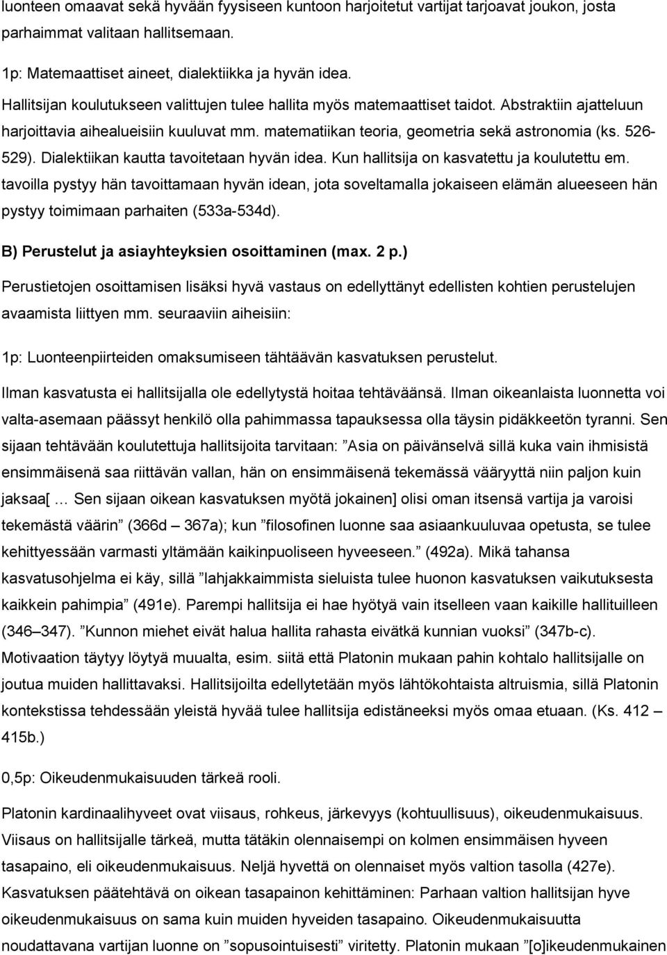 526-529). Dialektiikan kautta tavoitetaan hyvän idea. Kun hallitsija on kasvatettu ja koulutettu em.