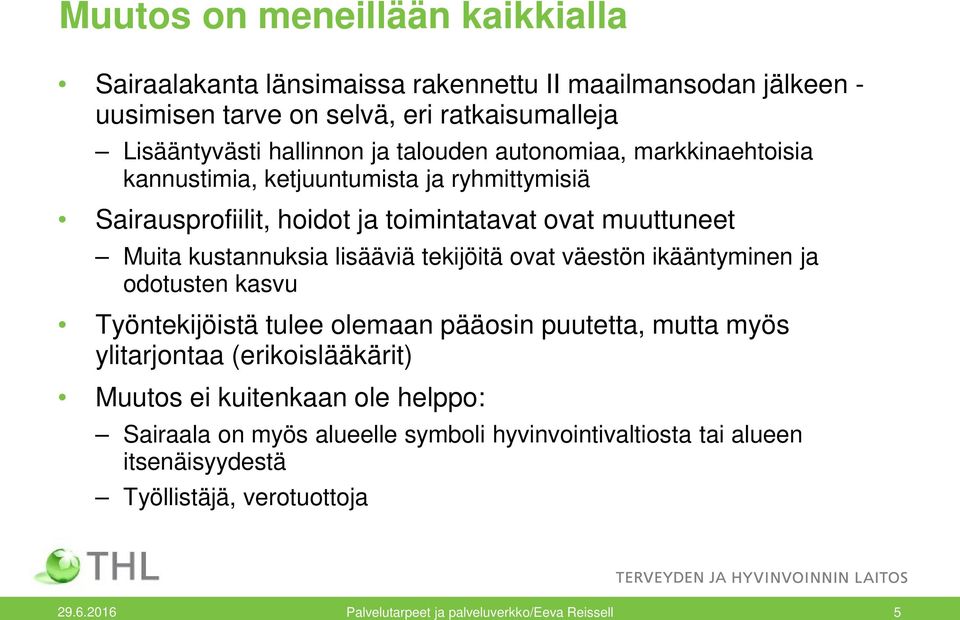 tekijöitä ovat väestön ikääntyminen ja odotusten kasvu Työntekijöistä tulee olemaan pääosin puutetta, mutta myös ylitarjontaa (erikoislääkärit) Muutos ei kuitenkaan ole