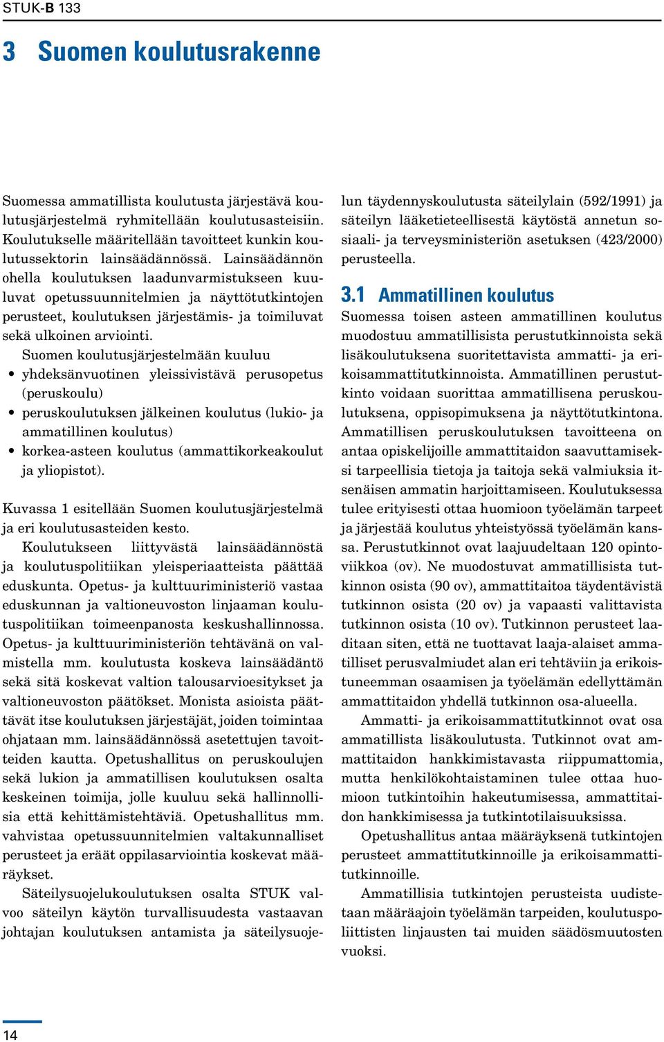 Suomen koulutusjärjestelmään kuuluu yhdeksänvuotinen yleissivistävä perusopetus (peruskoulu) peruskoulutuksen jälkeinen koulutus (lukio- ja ammatillinen koulutus) korkea-asteen koulutus