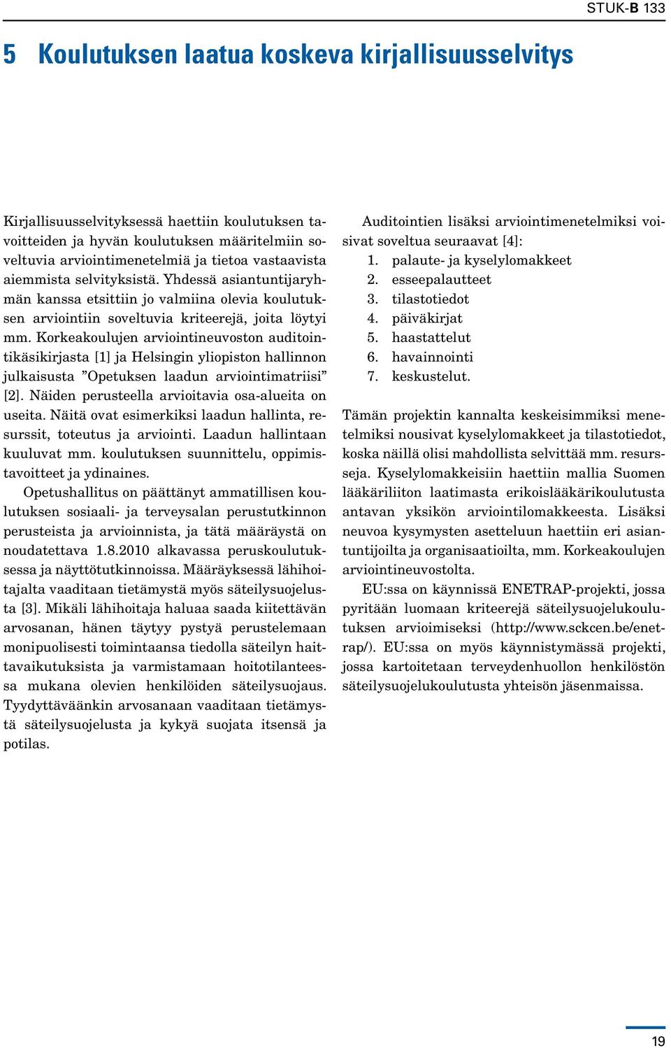 Korkeakoulujen arviointineuvoston auditointikäsikirjasta [] ja Helsingin yliopiston hallinnon julkaisusta Opetuksen laadun arviointimatriisi [2]. Näiden perusteella arvioitavia osa-alueita on useita.