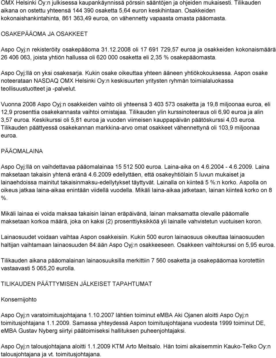 2008 oli 17 691 729,57 euroa ja osakkeiden kokonaismäärä 26 406 063, joista yhtiön hallussa oli 620 000 osaketta eli 2,35 % osakepääomasta. Aspo Oyj:llä on yksi osakesarja.