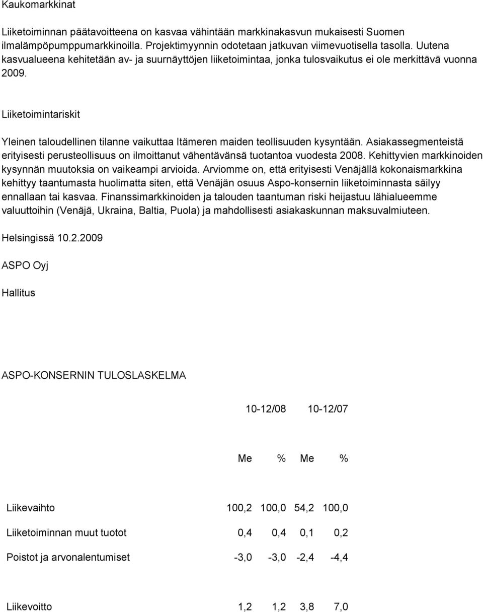 Liiketoimintariskit Yleinen taloudellinen tilanne vaikuttaa Itämeren maiden teollisuuden kysyntään. Asiakassegmenteistä erityisesti perusteollisuus on ilmoittanut vähentävänsä tuotantoa vuodesta 2008.