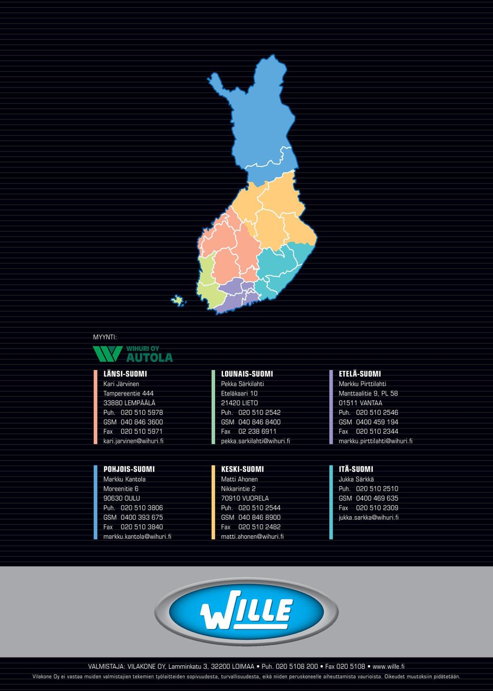fi ETELÄ-SUOMI Markku Pirttilahti Manttaalitie 9, PL 58 01511 VANTAA Puh. 020 510 2546 GSM 0400 459 194 Fax 020 510 2344 markku.pirttilahti@wihuri.