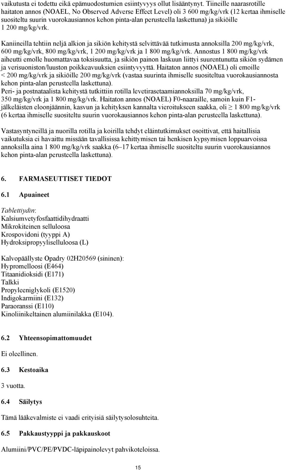 sikiöille 1 200 mg/kg/vrk. Kaniineilla tehtiin neljä alkion ja sikiön kehitystä selvittävää tutkimusta annoksilla 200 mg/kg/vrk, 600 mg/kg/vrk, 800 mg/kg/vrk, 1 200 mg/kg/vrk ja 1 800 mg/kg/vrk.