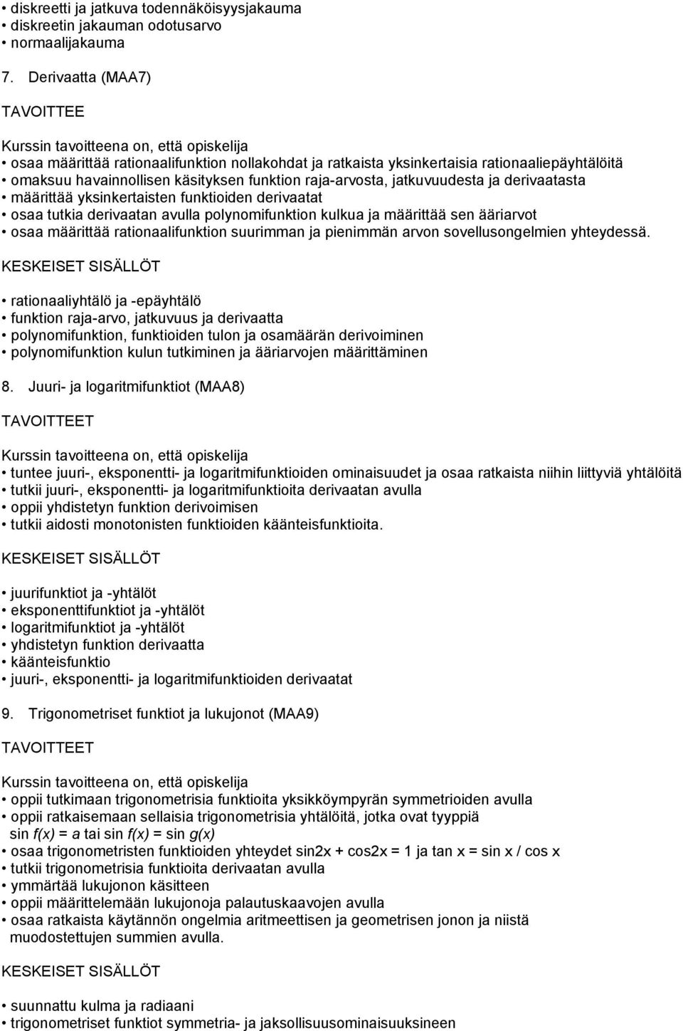 derivaatasta määrittää yksinkertaisten funktioiden derivaatat osaa tutkia derivaatan avulla polynomifunktion kulkua ja määrittää sen ääriarvot osaa määrittää rationaalifunktion suurimman ja pienimmän