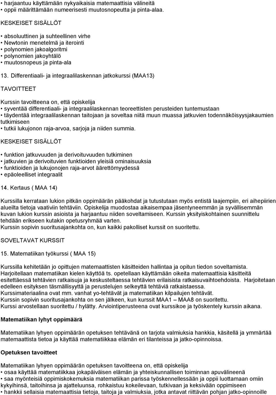 Differentiaali- ja integraalilaskennan jatkokurssi (MAA13) syventää differentiaali- ja integraalilaskennan teoreettisten perusteiden tuntemustaan täydentää integraalilaskennan taitojaan ja soveltaa