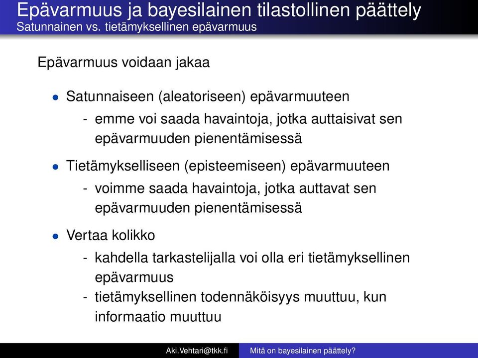 jotka auttaisivat sen epävarmuuden pienentämisessä Tietämykselliseen (episteemiseen) epävarmuuteen - voimme saada havaintoja,