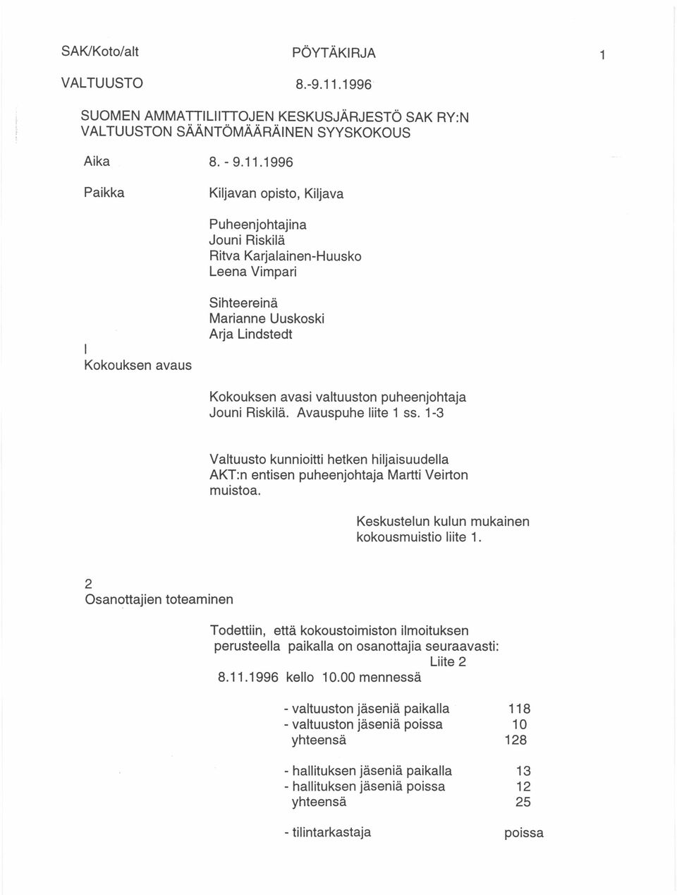 puheenjohtaja Jouni Riskilä. Avauspuhe liite 1 ss. 1-3 Valtuusto kunnioitti hetken hiljaisuudella AKT:n entisen puheenjohtaja Martti Veirton muistoa. Keskustelun kulun mukainen kokousmuistio liite 1.