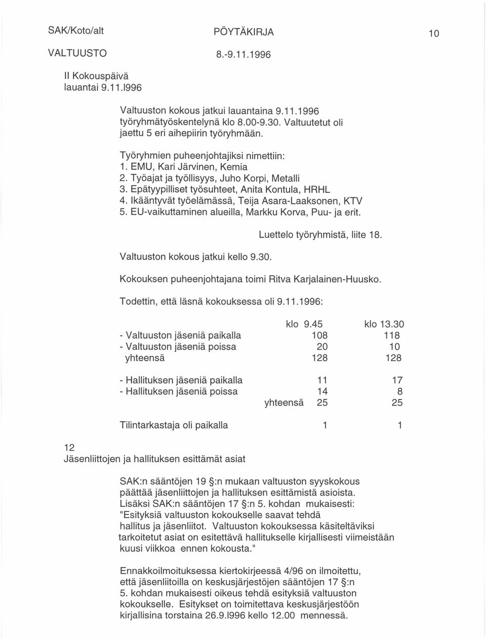 Ikääntyvät työelämässä, Teija Asara-Laaksonen, KTV 5. EU-vaikuttaminen alueilla, Markku Korva, Puu- ja erit. Valtuuston kokous jatkui kello 9.30. Luettelo työryhmistä, liite 18.