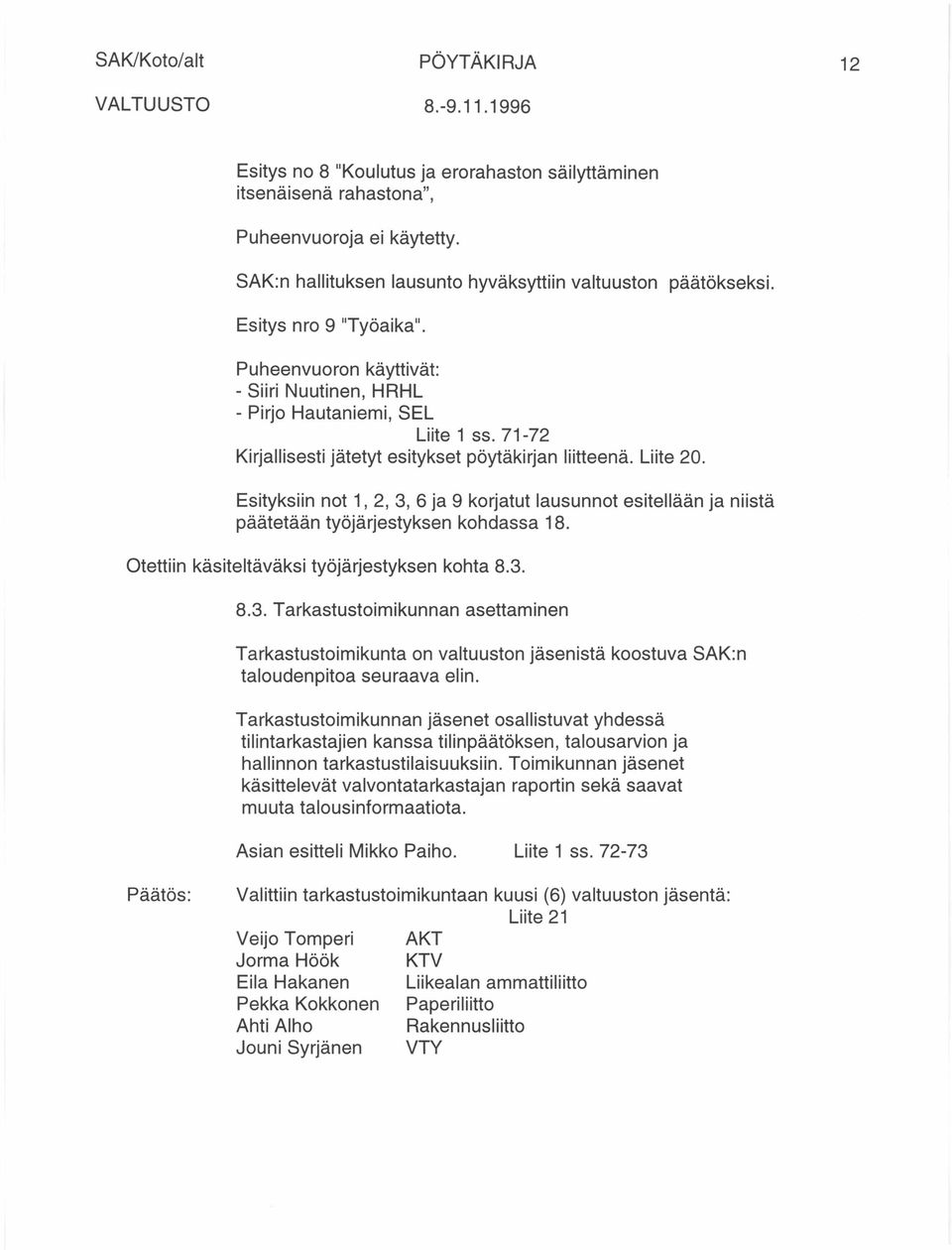 Esityksiin not 1,2, 3, 6 ja 9 korjatut lausunnot esitellään ja niistä päätetään työjärjestyksen kohdassa 18. Otettiin käsiteltäväksi työjärjestyksen kohta 8.3. 8.3. Tarkastustoimikunnan asettaminen Tarkastustoimikunta on valtuuston jäsenistä koostuva SAK:n taloudenpitoa seuraava elin.