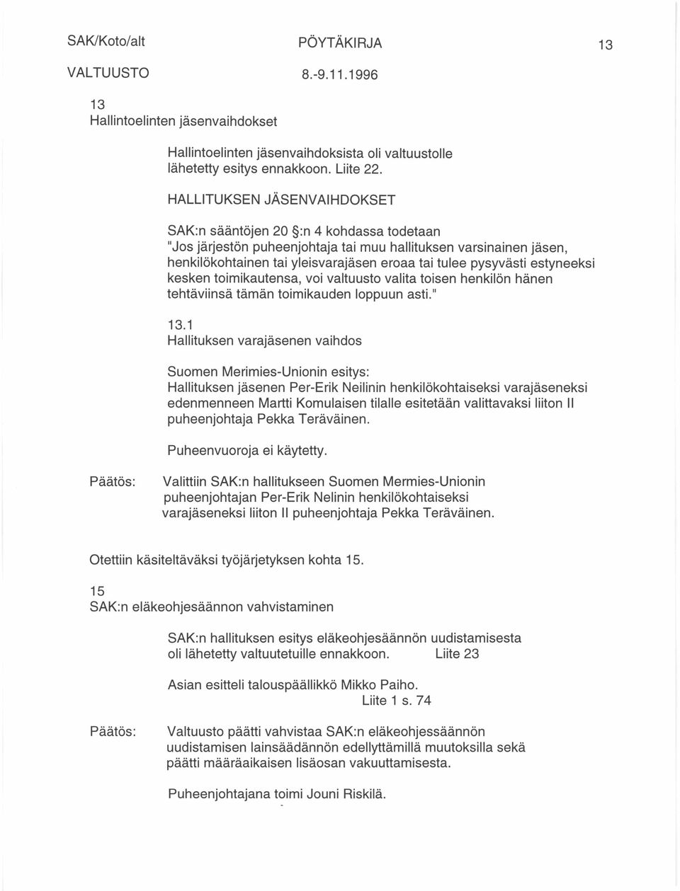 estyneeksi kesken toimikautensa, voi valtuusto valita toisen henkilön hänen tehtäviinsä tämän toimikauden loppuun asti." 13.