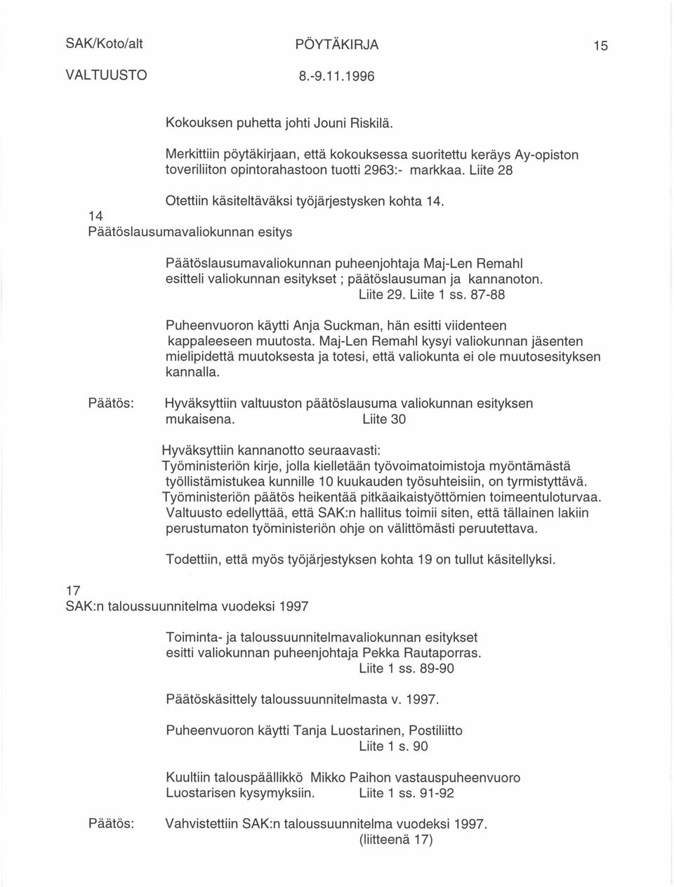 14 Päätöslausumavaliokunnan esitys Päätöslausumavaliokunnan puheenjohtaja Maj-Len Remahl esitteli valiokunnan esitykset; päätöslausuman ja kannanoton. Liite 29. Liite 1 ss.