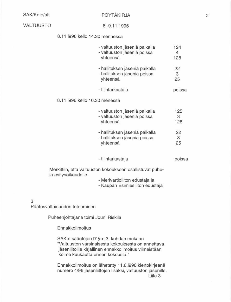 valtuuston jäseniä paikalla 125 - valtuuston jäseniä poissa 3 yhteensä 128 - hallituksen jäseniä paikalla 22 - hallituksen jäseniä poissa 3 yhteensä 25 - tilintarkastaja poissa Merkittiin, että