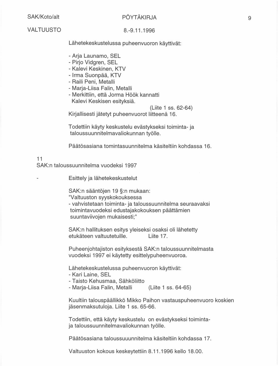 Todettiin käyty keskustelu evästykseksi toiminta- ja taloussuunnitelmavaliokunnan työlle. Päätösasiana tomintasuunnitelma käsiteltiin kohdassa 16.