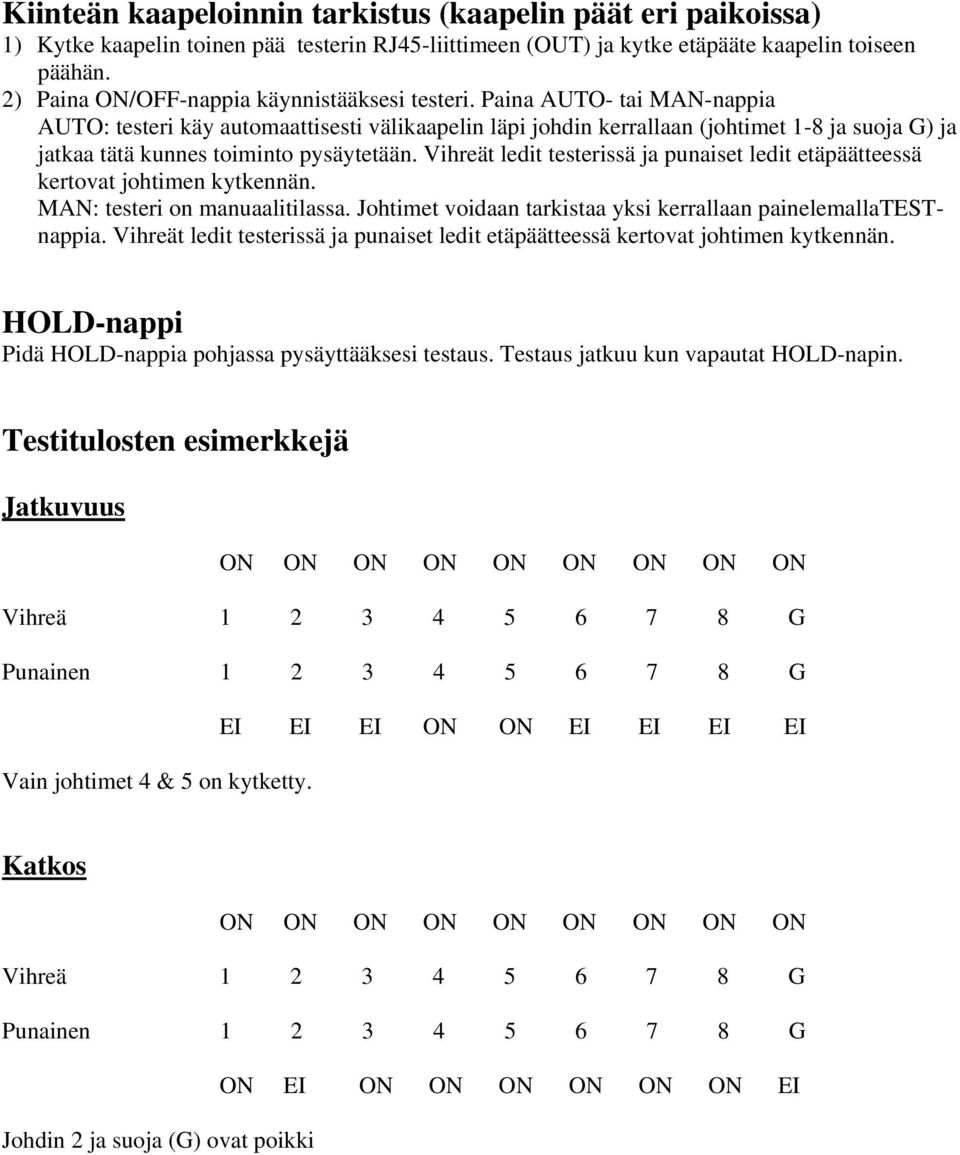 Paina AUTO- tai MAN-nappia AUTO: testeri käy automaattisesti välikaapelin läpi johdin kerrallaan (johtimet 1-8 ja suoja G) ja jatkaa tätä kunnes toiminto pysäytetään.