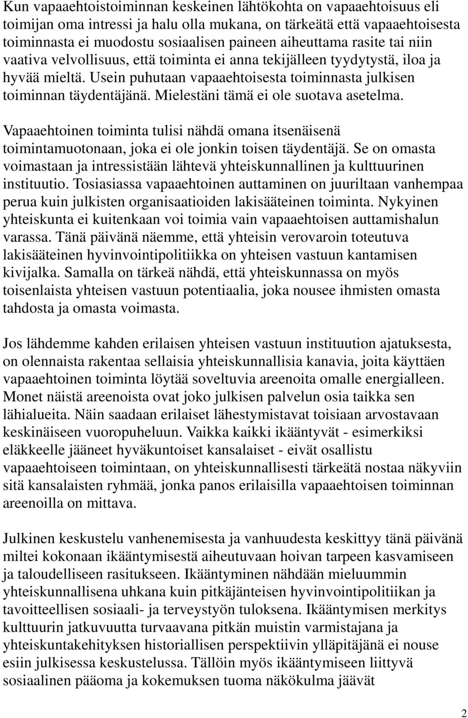 Mielestäni tämä ei ole suotava asetelma. Vapaaehtoinen toiminta tulisi nähdä omana itsenäisenä toimintamuotonaan, joka ei ole jonkin toisen täydentäjä.