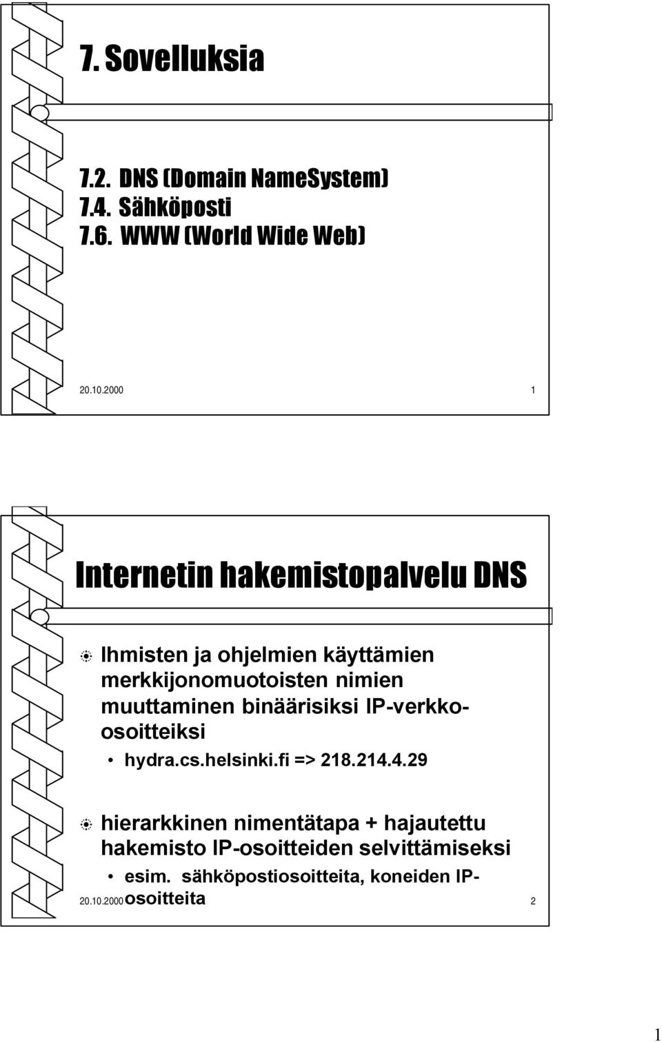 muuttaminen binäärisiksi IP-verkkoosoitteiksi hydra.cs.helsinki.fi => 218.214.