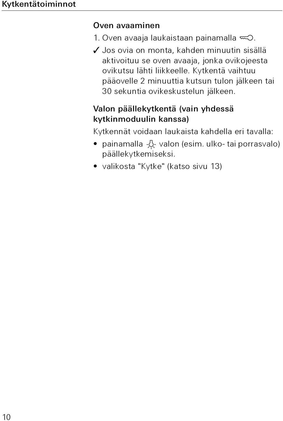 Kytkentä vaihtuu pääovelle 2 minuuttia kutsun tulon jälkeen tai 30 sekuntia ovikeskustelun jälkeen.