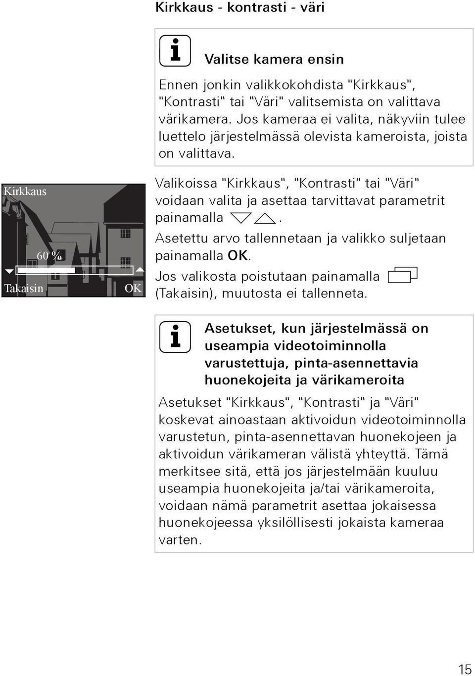 Kirkkaus Takaisin 60 % OK Valikoissa "Kirkkaus", "Kontrasti" tai "Väri" voidaan valita ja asettaa tarvittavat parametrit painamalla. Asetettu arvo tallennetaan ja valikko suljetaan painamalla OK.