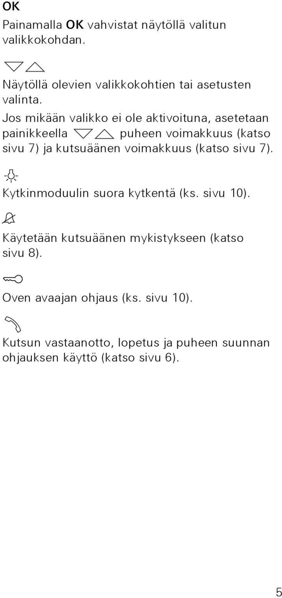 voimakkuus (katso sivu 7). Kytkinmoduulin suora kytkentä (ks. sivu 10).