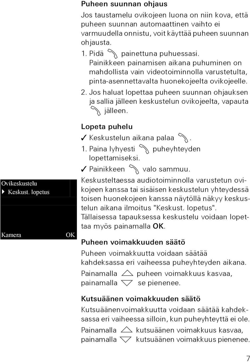 Jos haluat lopettaa puheen suunnan ohjauksen ja sallia jälleen keskustelun ovikojeelta, vapauta jälleen. Ovikeskustelu Keskust. lopetus Kamera Lopeta puhelu Keskustelun aikana palaa. 1.