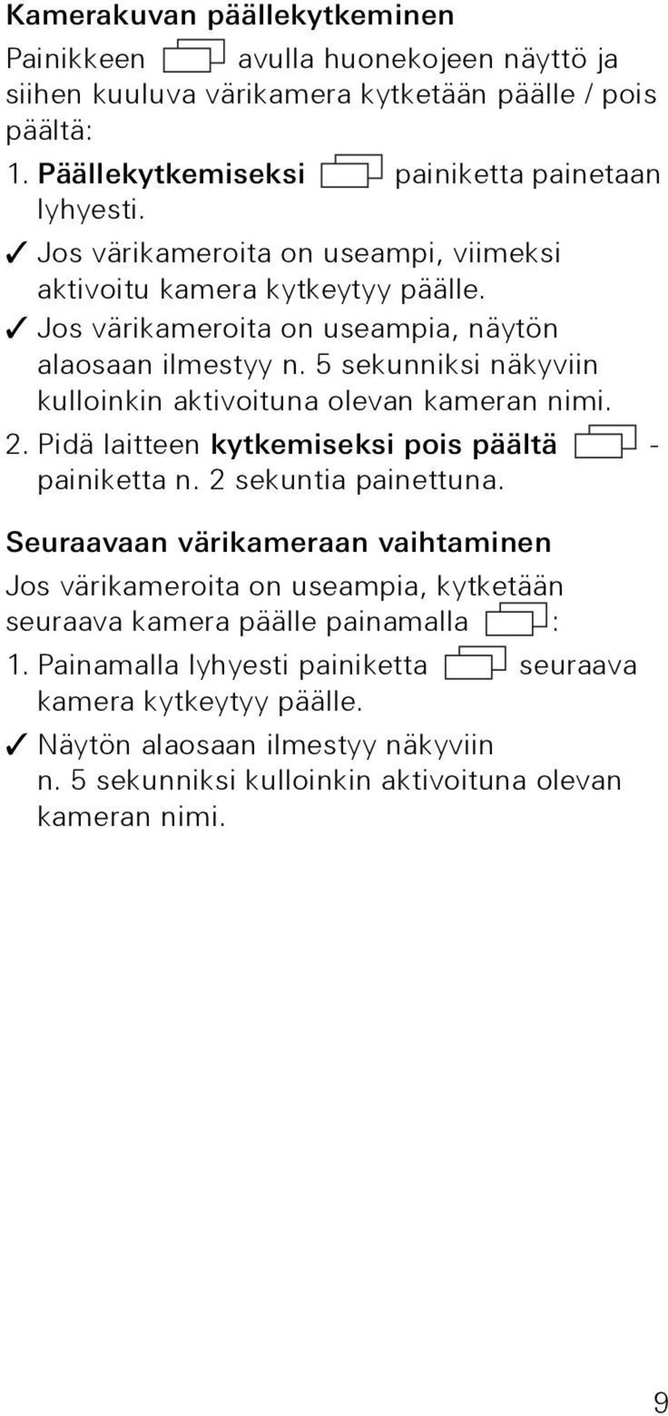 5 sekunniksi näkyviin kulloinkin aktivoituna olevan kameran nimi. 2. Pidä laitteen kytkemiseksi pois päältä - painiketta n. 2 sekuntia painettuna.