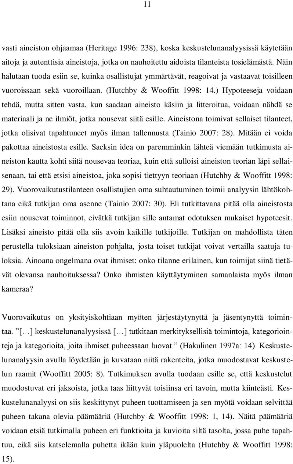 ) Hypoteeseja voidaan tehdä, mutta sitten vasta, kun saadaan aineisto käsiin ja litteroitua, voidaan nähdä se materiaali ja ne ilmiöt, jotka nousevat siitä esille.