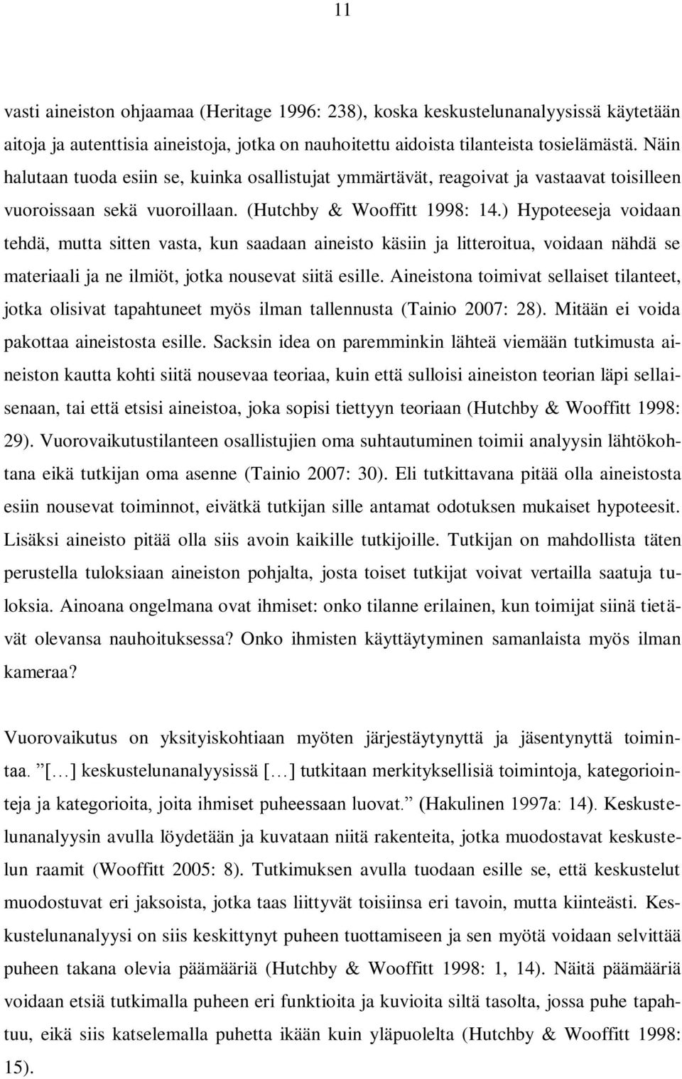 ) Hypoteeseja voidaan tehdä, mutta sitten vasta, kun saadaan aineisto käsiin ja litteroitua, voidaan nähdä se materiaali ja ne ilmiöt, jotka nousevat siitä esille.