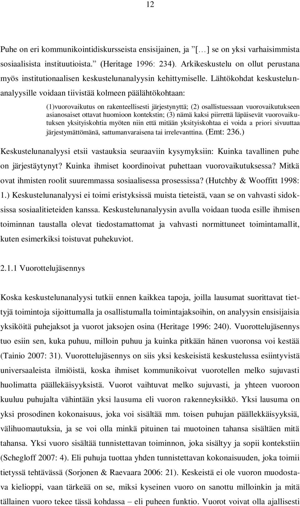 Lähtökohdat keskustelunanalyysille voidaan tiivistää kolmeen päälähtökohtaan: (1)vuorovaikutus on rakenteellisesti järjestynyttä; (2) osallistuessaan vuorovaikutukseen asianosaiset ottavat huomioon