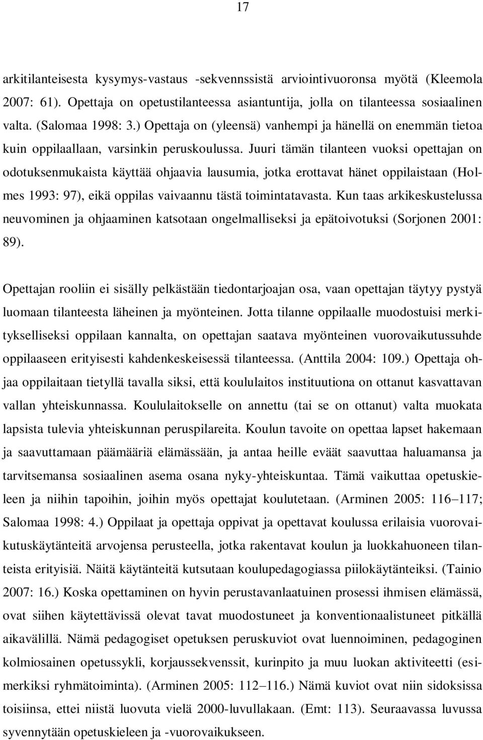 Juuri tämän tilanteen vuoksi opettajan on odotuksenmukaista käyttää ohjaavia lausumia, jotka erottavat hänet oppilaistaan (Holmes 1993: 97), eikä oppilas vaivaannu tästä toimintatavasta.