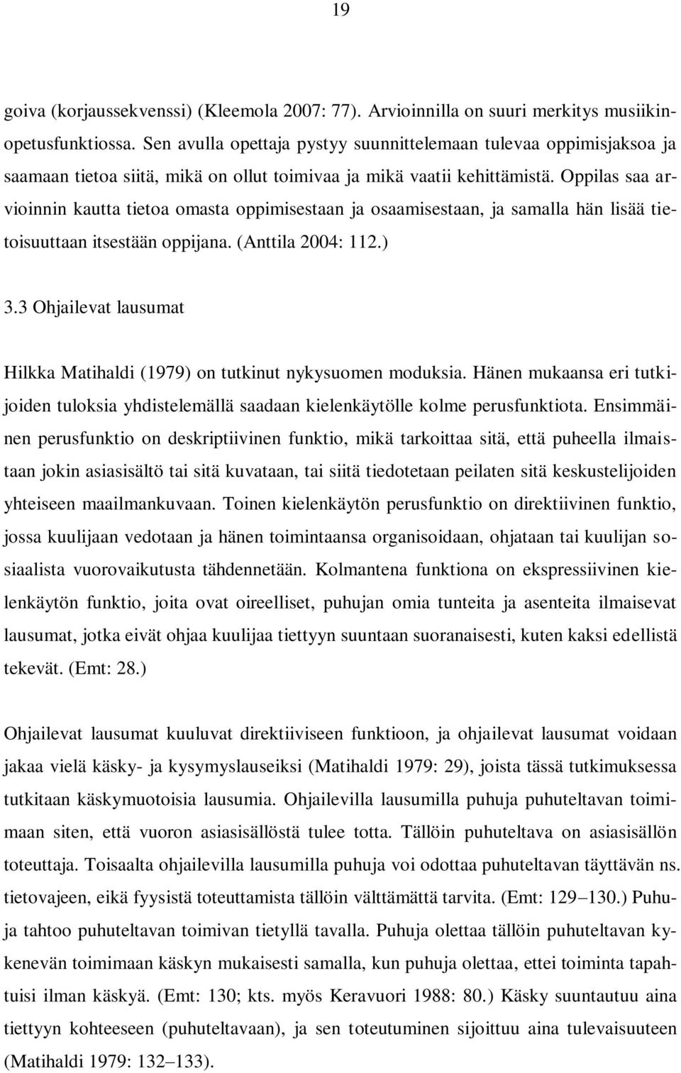 Oppilas saa arvioinnin kautta tietoa omasta oppimisestaan ja osaamisestaan, ja samalla hän lisää tietoisuuttaan itsestään oppijana. (Anttila 2004: 112.) 3.