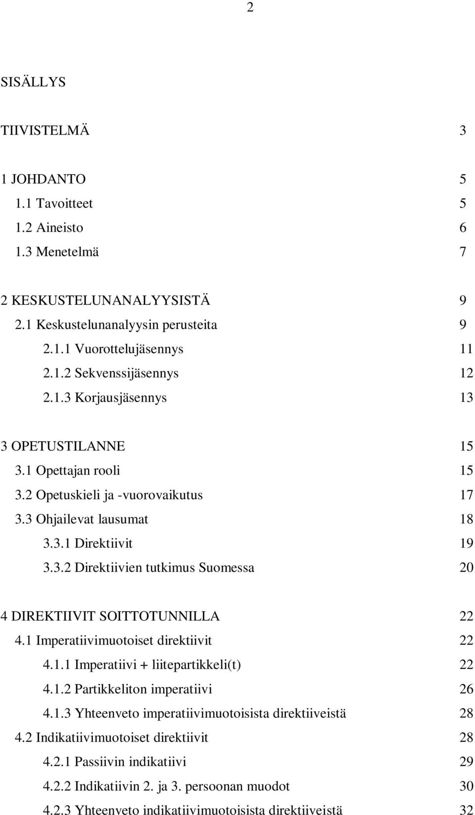 1 Imperatiivimuotoiset direktiivit 22 4.1.1 Imperatiivi + liitepartikkeli(t) 22 4.1.2 Partikkeliton imperatiivi 26 4.1.3 Yhteenveto imperatiivimuotoisista direktiiveistä 28 4.