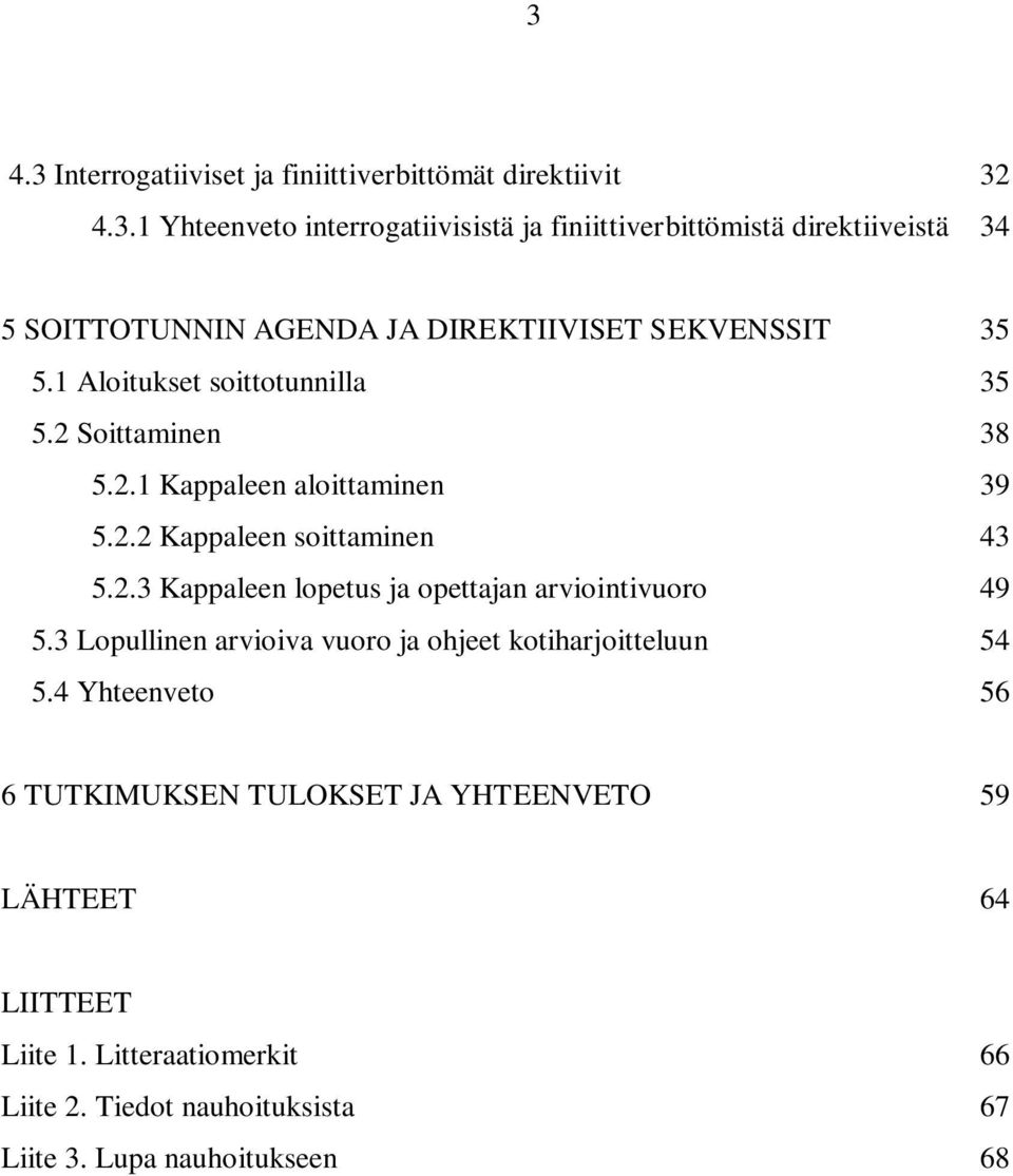 3 Lopullinen arvioiva vuoro ja ohjeet kotiharjoitteluun 54 5.4 Yhteenveto 56 6 TUTKIMUKSEN TULOKSET JA YHTEENVETO 59 LÄHTEET 64 LIITTEET Liite 1.