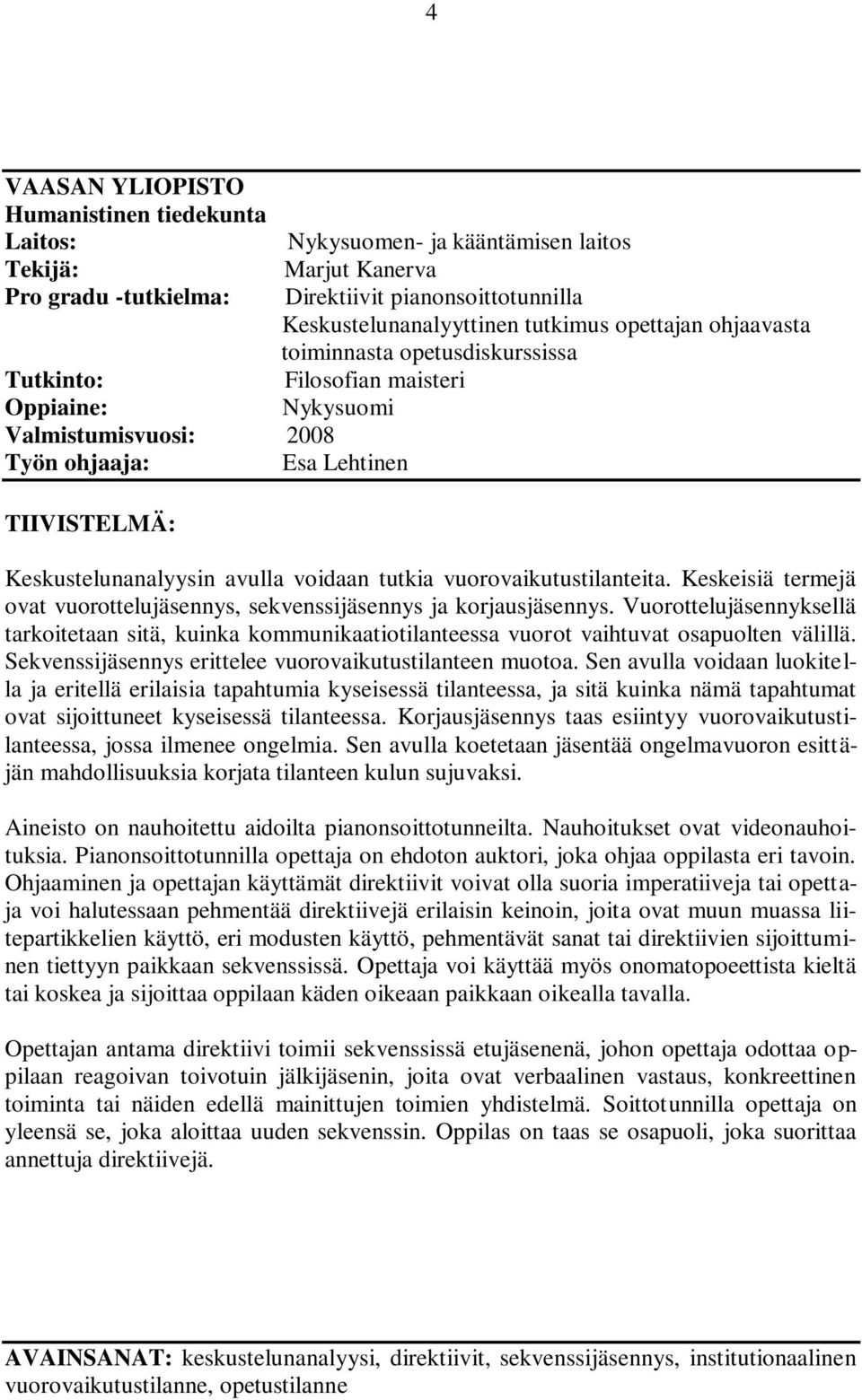 tutkia vuorovaikutustilanteita. Keskeisiä termejä ovat vuorottelujäsennys, sekvenssijäsennys ja korjausjäsennys.