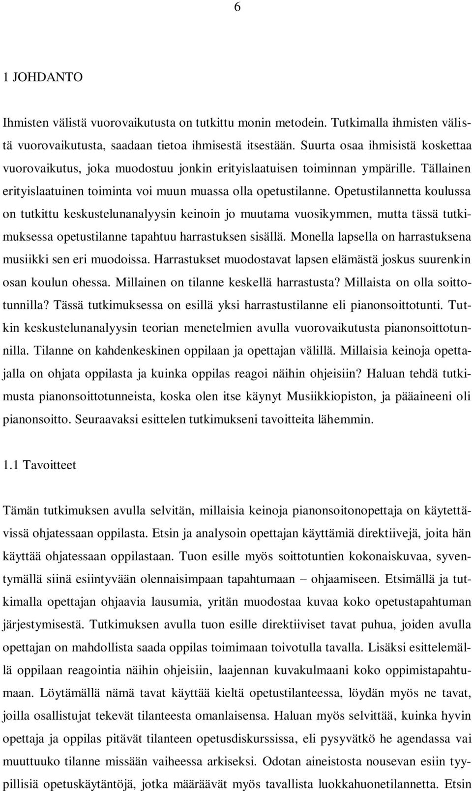 Opetustilannetta koulussa on tutkittu keskustelunanalyysin keinoin jo muutama vuosikymmen, mutta tässä tutkimuksessa opetustilanne tapahtuu harrastuksen sisällä.