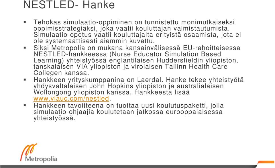 Siksi Metropolia on mukana kansainvälisessä EU-rahoitteisessa NESTLED-hankkeessa (Nurse Educator Simulation Based Learning) yhteistyössä englantilaisen Huddersfieldin yliopiston, tanskalaisen VIA