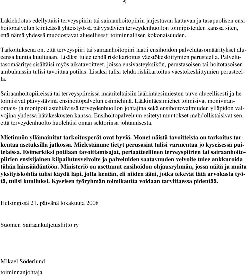 Tarkoituksena on, että terveyspiiri tai sairaanhoitopiiri laatii ensihoidon palvelutasomääritykset alueensa kuntia kuultuaan. Lisäksi tulee tehdä riskikartoitus väestökeskittymien perusteella.