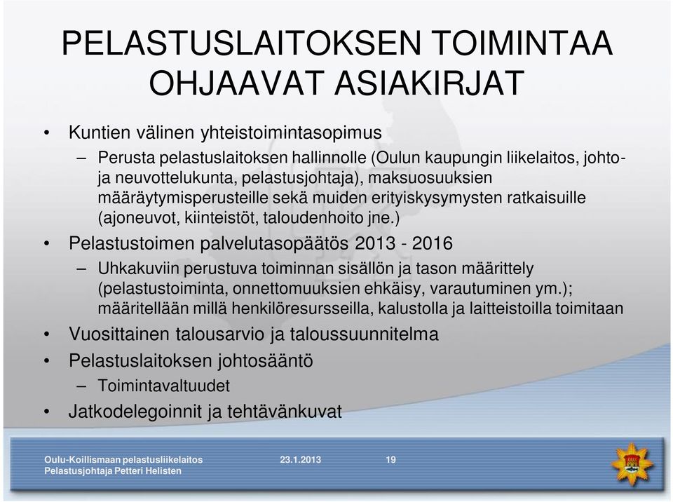 ) Pelastustoimen palvelutasopäätös 2013-2016 Uhkakuviin perustuva toiminnan sisällön ja tason määrittely (pelastustoiminta, onnettomuuksien ehkäisy, varautuminen ym.