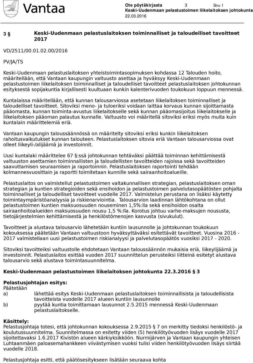 pelastustoimen liikelaitoksen toiminnalliset ja taloudelliset tavoitteet pelastuslaitoksen johtokunnan esityksestä sopijakuntia kirjallisesti kuultuaan kunkin kalenterivuoden toukokuun loppuun