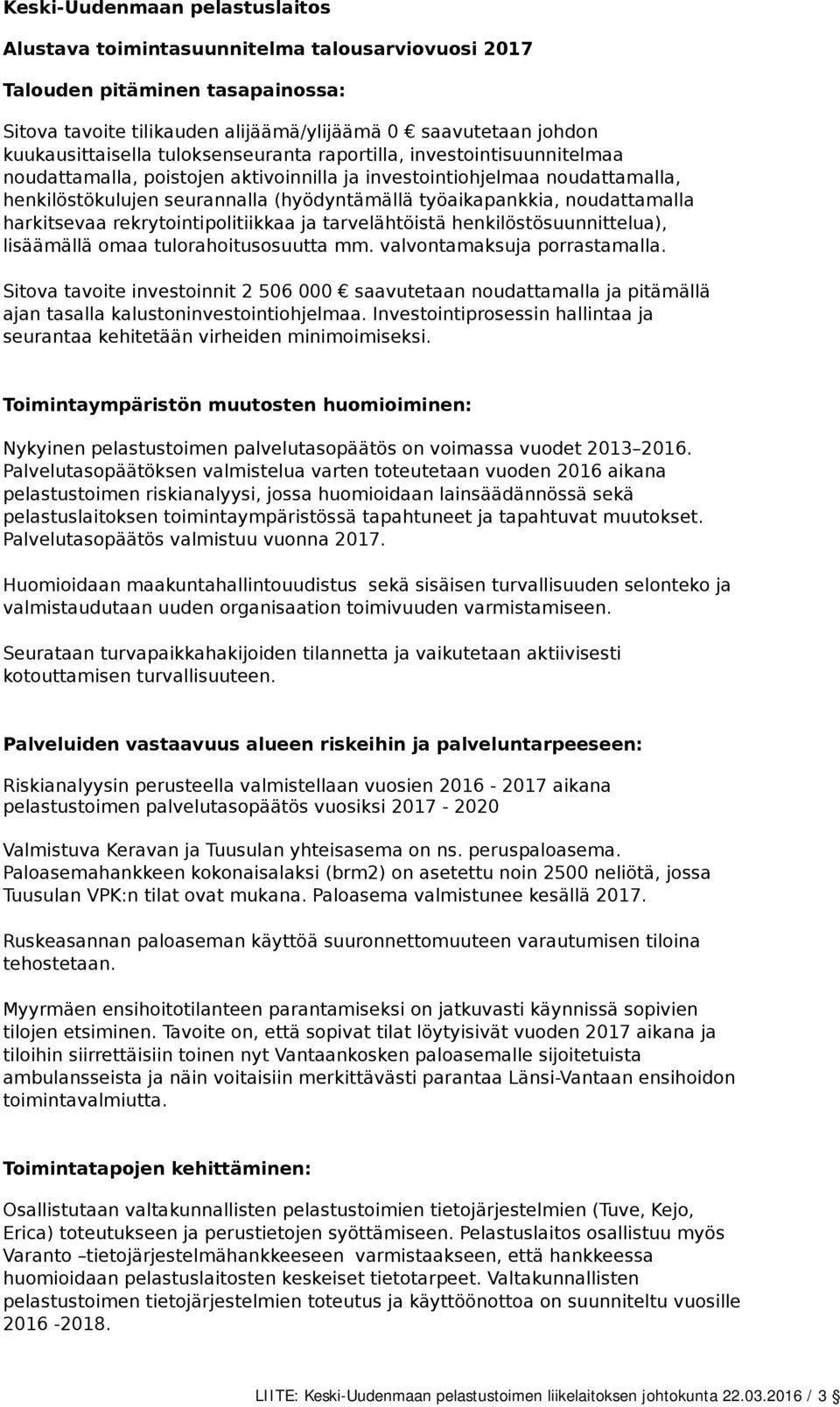 noudattamalla harkitsevaa rekrytointipolitiikkaa ja tarvelähtöistä henkilöstösuunnittelua), lisäämällä omaa tulorahoitusosuutta mm. valvontamaksuja porrastamalla.